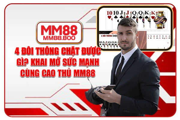 4 Đôi Thông Chặt Được Gì? Khai Mở Sức Mạnh Cùng Cao Thủ MM88
