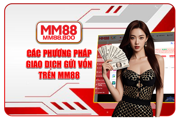 Các phương pháp giao dịch gửi vốn trên MM88