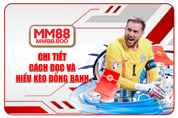 Chi tiết cách đọc và hiểu kèo đồng banh