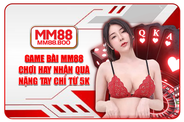 Game Bài MM88 | Chơi Hay Nhận Quà Nặng Tay Chỉ Từ 5k