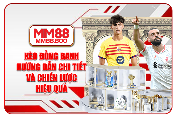 Kèo Đồng Banh – Hướng Dẫn Chi Tiết Và Chiến Lược Hiệu Quả