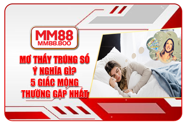 Mơ Thấy Trúng Số Ý Nghĩa Gì? 5 Giấc Mộng Thường Gặp Nhất