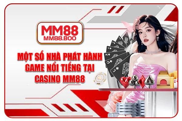 Một số nhà phát hành game nổi tiếng tại casino MM88