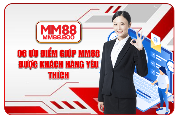 06 ưu điểm giúp MM88 được khách hàng yêu thích