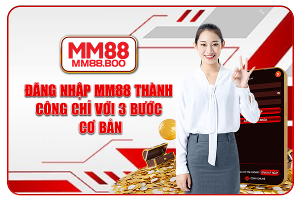 Đăng nhập MM88 thành công chỉ với 3 bước cơ bản