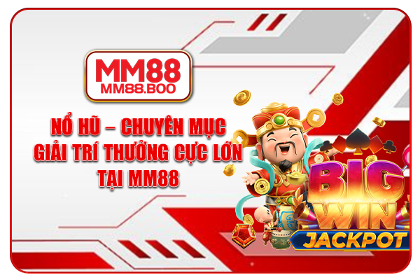 Nổ hũ - Chuyên mục giải trí thưởng cực lớn tại MM88