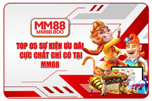 Top 05 sự kiện ưu đãi cực chất chỉ có tại MM88